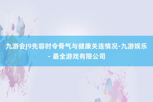 九游会J9先容时令骨气与健康关连情况-九游娱乐 - 最全游戏有限公司