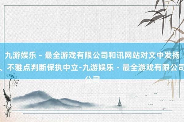 九游娱乐 - 最全游戏有限公司和讯网站对文中发扬、不雅点判断保执中立-九游娱乐 - 最全游戏有限公司